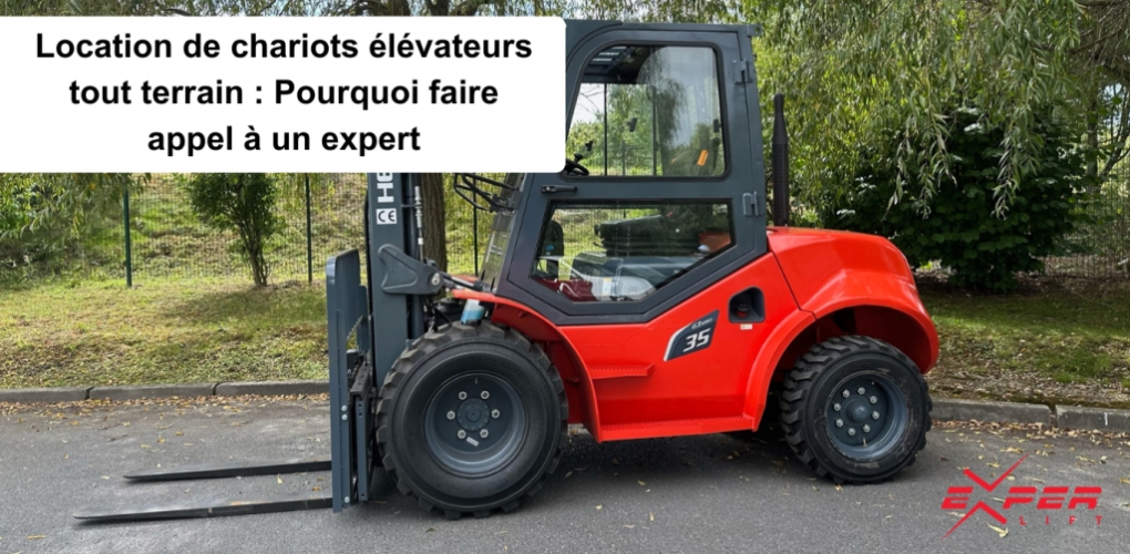 Location de chariots élévateurs tout terrain : Pourquoi faire appel à un expert